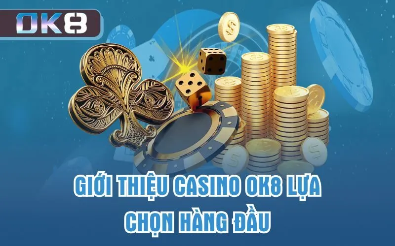 Giới thiệu Casino OK8 lựa chọn hàng đầu