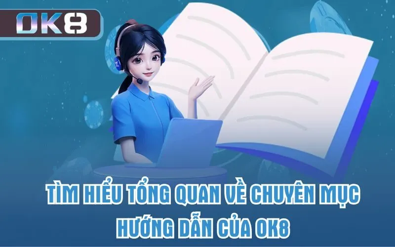 Tìm hiểu tổng quan về chuyên mục hướng dẫn của OK8