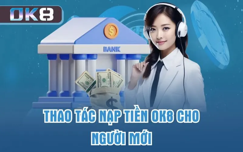 Thao tác nạp tiền OK8 cho người mới