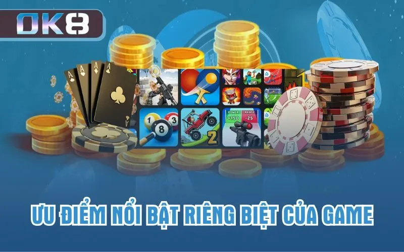 Ưu điểm nổi bật riêng biệt của game