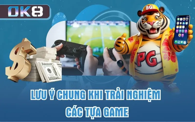 Lưu ý chung khi trải nghiệm các tựa game