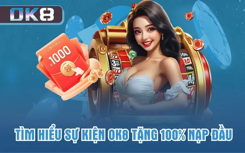 Thông tin chi tiết chương trình OK8 tặng 100% nạp đầu