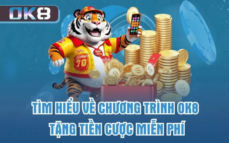 OK8 tặng tiền cược miễn phí khi tạo account trực tuyến