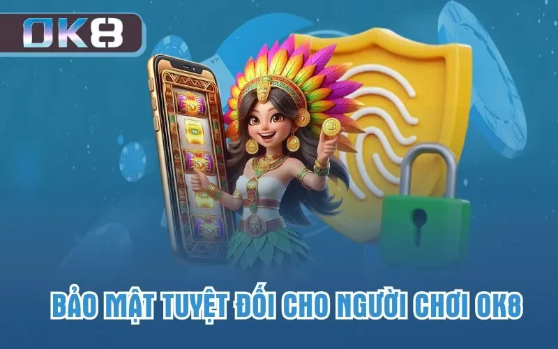 Bảo mật tuyệt đối cho người chơi OK8