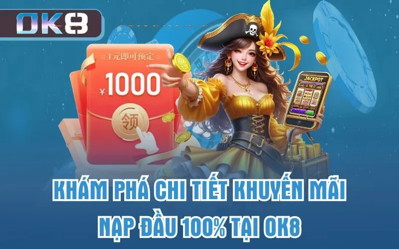 Khám phá chi tiết khuyến mãi nạp đầu 100% tại OK8