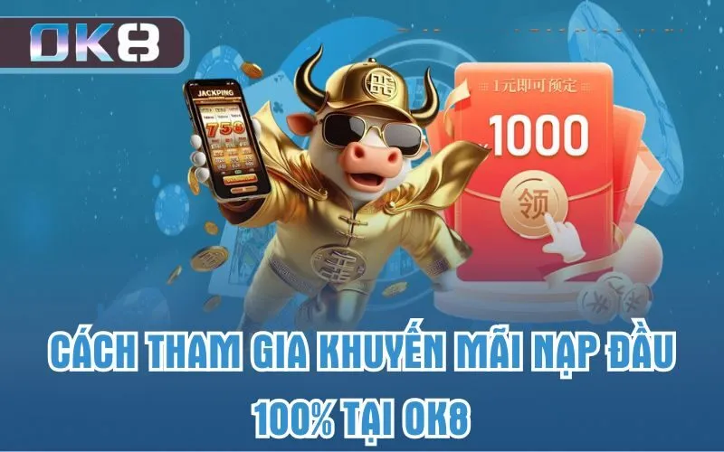 Cách tham gia khuyến mãi nạp đầu 100% tại OK8