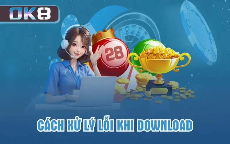 Cách xử lý lỗi khi download