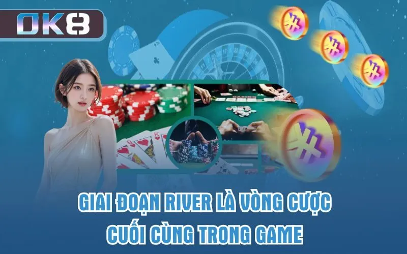 Giai đoạn River là vòng cược cuối cùng trong game 