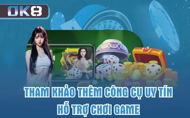 Tham khảo thêm công cụ uy tín hỗ trợ chơi game